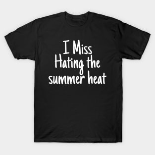 I miss Hating the Summer heat T-Shirt